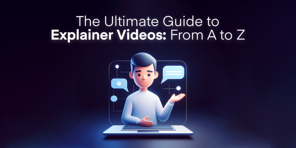 The Ultimate Guide to Explainer Videos: From A to Z