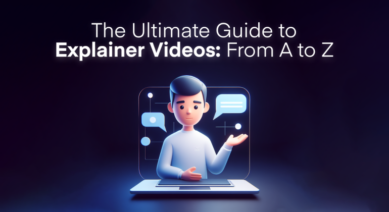 The Ultimate Guide to Explainer Videos: From A to Z