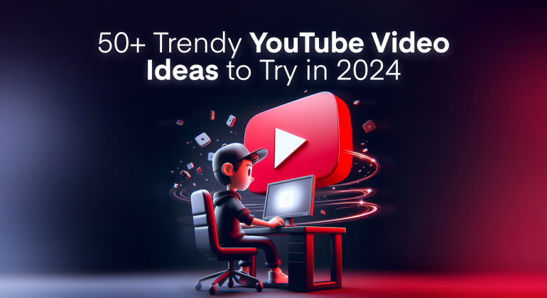 50+ Trendy YouTube Video Ideas to Try in 2024
