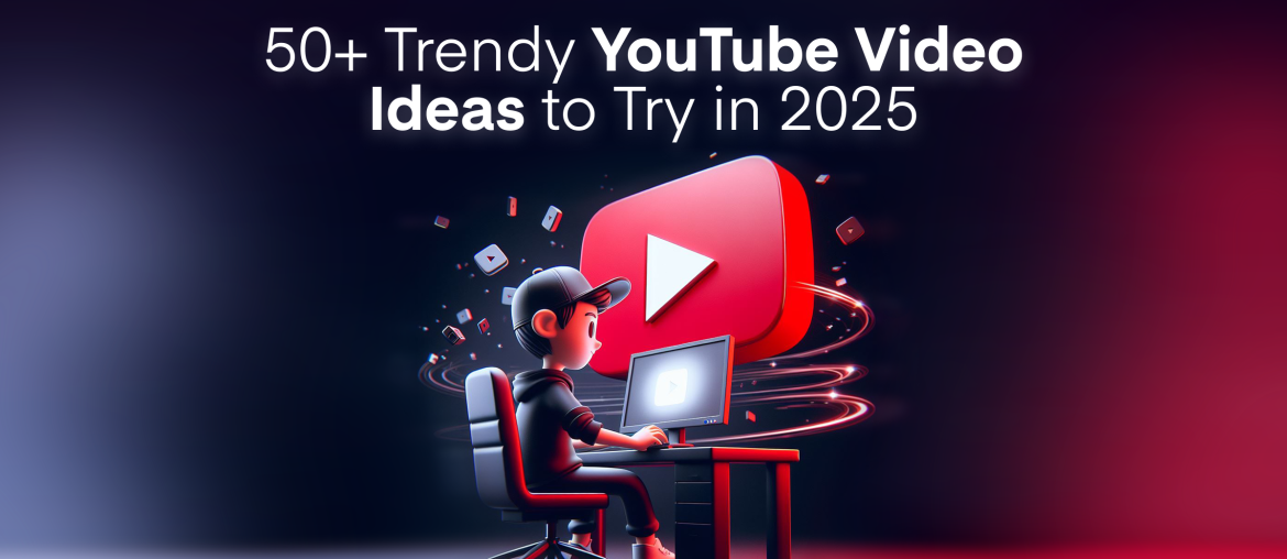 50+ Trendy YouTube Video Ideas to Try in 2025