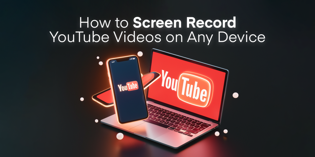 The Ultimate Guide to Recording YouTube Videos on Any Device