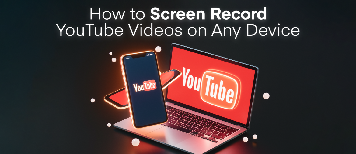 The Ultimate Guide to Recording YouTube Videos on Any Device