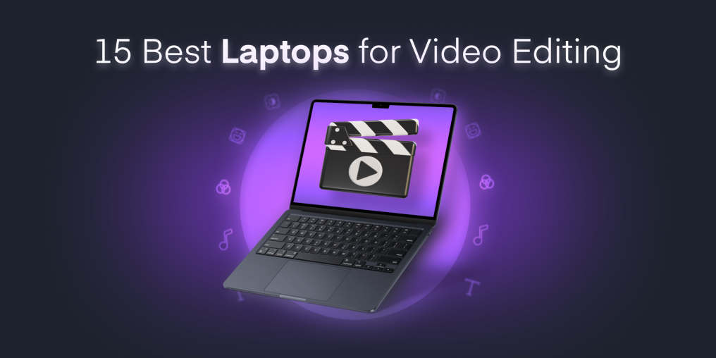 15 Best Laptops for Video Editing in 2025: Picks for Every Budget